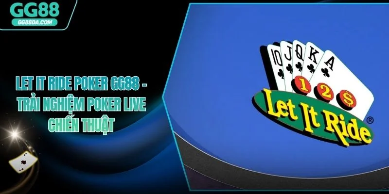 Let It Ride Poker GG88 - Trải Nghiệm Poker Live Chiến Thuật