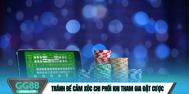 Tránh để cảm xúc chi phối khi tham gia đặt cược